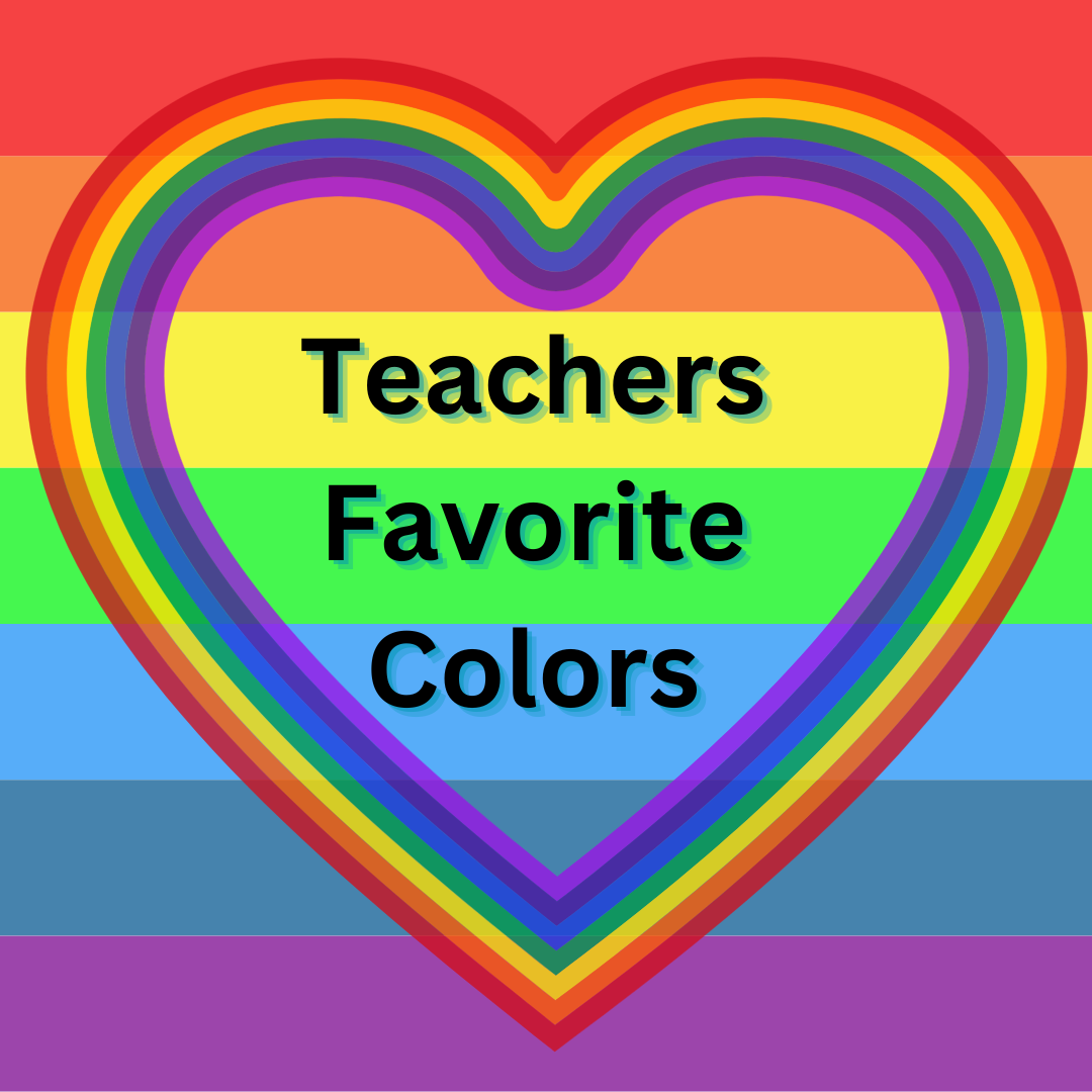 WHAT ARE THE TEACHERS FAVORITE COLORS?!!!